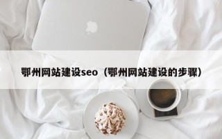 三亚鄂州网站建设seo（鄂州网站建设的步骤）