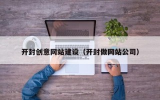 三亚开封创意网站建设（开封做网站公司）
